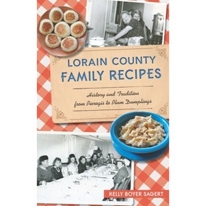 Lorain County Family Recipes - (American Palate) by  Kelly Boyer Sagert (Paperback) - 1 of 1