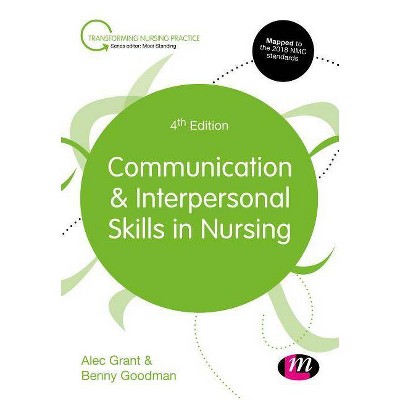 Communication and Interpersonal Skills in Nursing - (Transforming Nursing Practice) 4th Edition by  Alec Grant & Benny Goodman (Paperback)