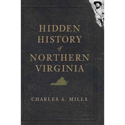 Hidden History of Northern Virginia - by Charles A Mills (Paperback)