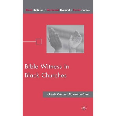 Bible Witness in Black Churches - (Black Religion/Womanist Thought/Social Justice) by  G Baker-Fletcher (Hardcover)