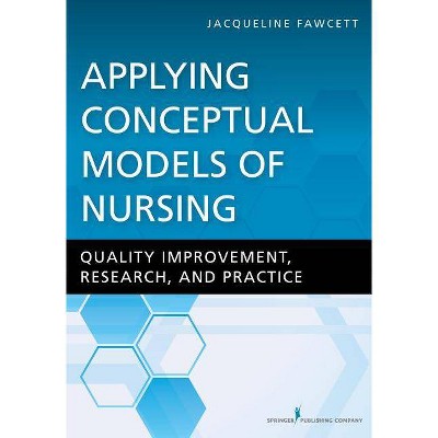 Applying Conceptual Models of Nursing - by  Jacqueline Fawcett (Paperback)