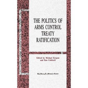 The Politics of Arms Control Treaty Ratification - by  M Krepon & D Caldwell (Hardcover) - 1 of 1
