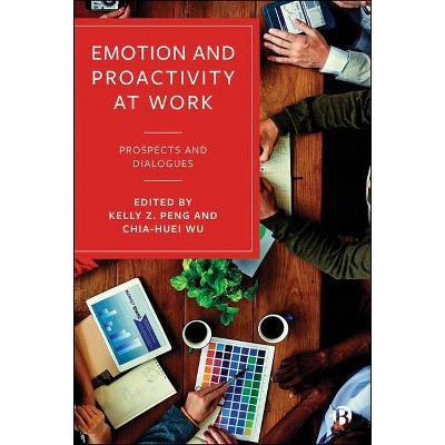 Emotion and Proactivity at Work - by  Kelly Z Peng & Chia-Huei Wu (Hardcover)