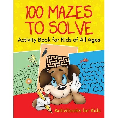 100 Mazes to Solve Activity Book for Kids of All Ages - by  Activibooks For Kids (Paperback)