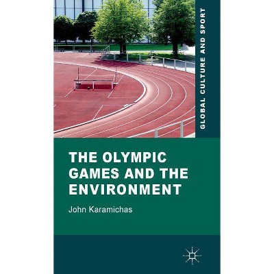 The Olympic Games and the Environment - (Global Culture and Sport) by  J Karamichas (Hardcover)