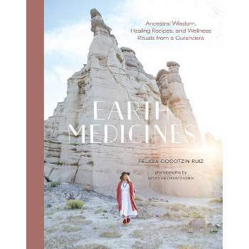 Earth Medicines - by  Felicia Cocotzin Ruiz (Hardcover)