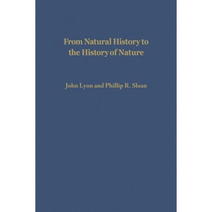 From Natural History to the History of Nature - by  John Lyon & Phillip R Sloan (Paperback) - 1 of 1