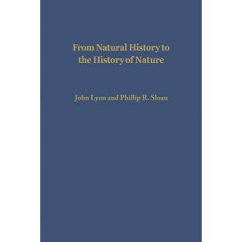From Natural History to the History of Nature - by  John Lyon & Phillip R Sloan (Paperback)