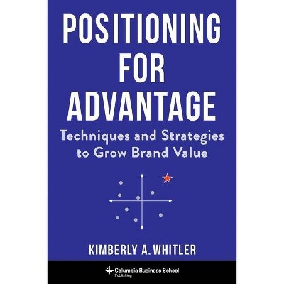 Positioning for Advantage - by  Kimberly A Whitler (Hardcover)