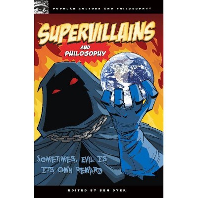 Supervillains and Philosophy - (Popular Culture and Philosophy) by  Ben Dyer (Paperback)