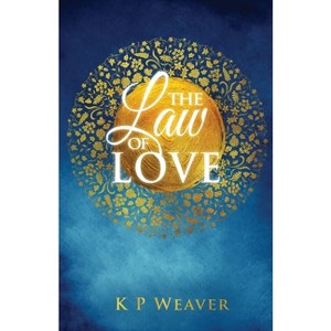 The Law of Love - (The Alchemy of Life Magic) by  K P Weaver (Paperback) - 1 of 1