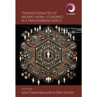 Transnationalities of Migrant Moral Economies in a Transforming World - (Worlds in Motion) by  Vytis &#268 & iubrinskas & Nina Glick Schiller