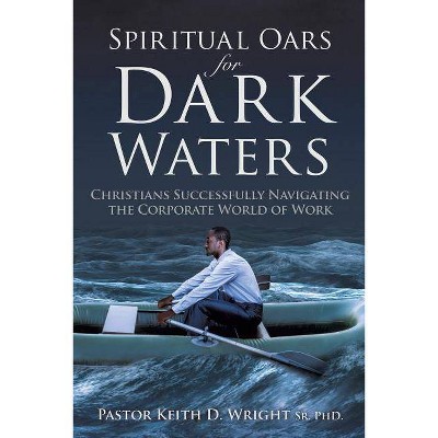 Spiritual Oars for Dark Waters - by  Pastor Keith D Wright (Paperback)