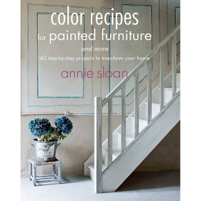 Color Recipes for Painted Furniture and More - by  Annie Sloan (Paperback)