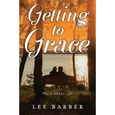 Getting to Grace - by  Lee Barber (Paperback)