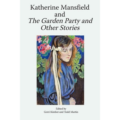 Katherine Mansfield and the Garden Party and Other Stories - (Katherine Mansfield Studies) by  Gerri Kimber & Todd Martin (Paperback)