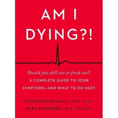 Am I Dying?! - by  Christopher Kelly & Marc Eisenberg (Hardcover)