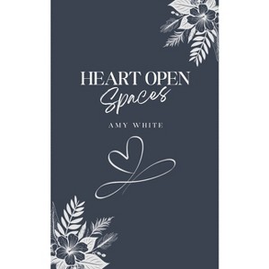 Heart Open Spaces - by  Amy White (Paperback) - 1 of 1