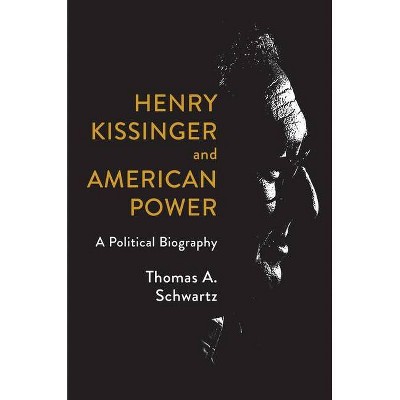  Henry Kissinger and American Power - by  Thomas A Schwartz (Hardcover) 