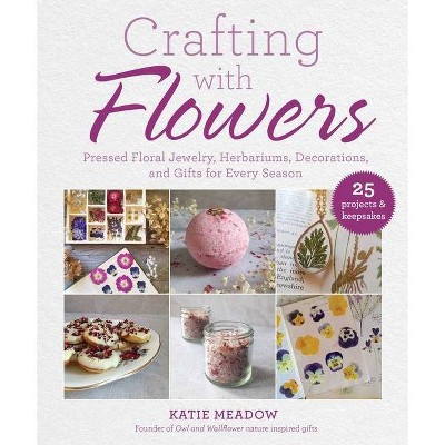 Crafting with Flowers - by  Katie Meadow (Hardcover)