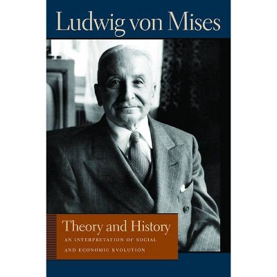 Theory and History - (Liberty Fund Library of the Works of Ludwig Von Mises) by  Ludwig Von Mises (Paperback)