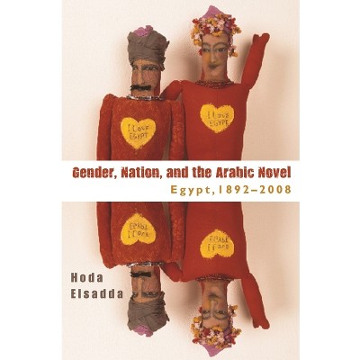 Gender, Nation, and the Arabic Novel - by  Hoda Elsadda (Hardcover)
