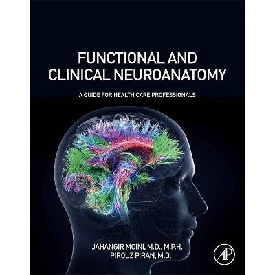 Functional and Clinical Neuroanatomy - by  Jahangir Moini & Pirouz Piran (Paperback)