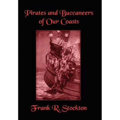 Buccaneers and Pirates of Our Coasts - by  Frank R Stockton (Hardcover)