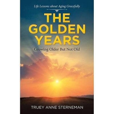 The Golden Years - by  Truey Anne Sterneman (Paperback)