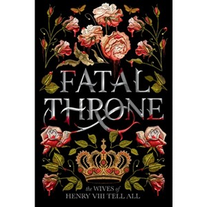 Fatal Throne: The Wives of Henry VIII Tell All - (Paperback) - 1 of 1
