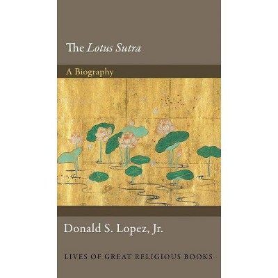 The Lotus Sūtra - (Lives of Great Religious Books) by  Donald S Lopez (Hardcover)