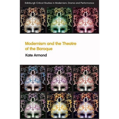 Modernism and the Theatre of the Baroque - (Edinburgh Critical Studies in Modernism, Drama and Performan) by  Kate Armond (Paperback)