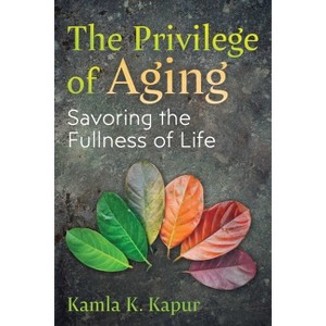 The Privilege of Aging - by  Kamla K Kapur (Paperback) - 1 of 1
