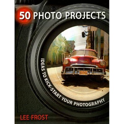 50 Photo Projects - by  Lee Frost (Paperback)