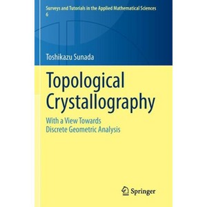 Topological Crystallography - (Surveys and Tutorials in the Applied Mathematical Sciences) by  Toshikazu Sunada (Paperback) - 1 of 1