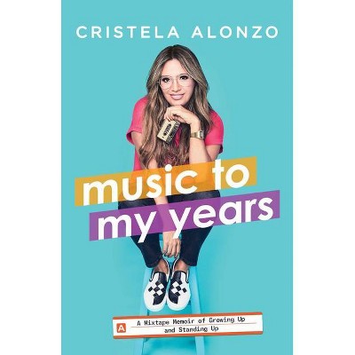 Music to My Years - by  Cristela Alonzo (Hardcover)