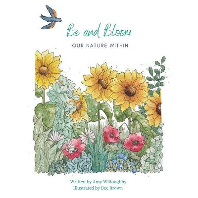 Be and Bloom - our nature within - by  Amy Willoughby (Paperback)