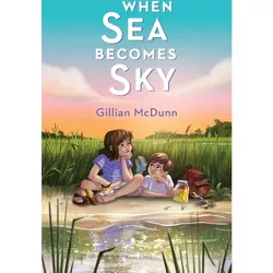 When Sea Becomes Sky - by  Gillian McDunn (Hardcover)