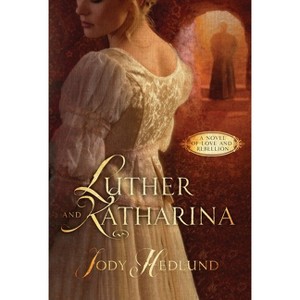 Luther and Katharina - by  Jody Hedlund (Paperback) - 1 of 1