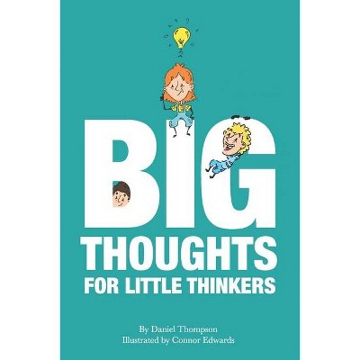 Big Thoughts For Little Thinkers - by  Daniel Thompson (Paperback)