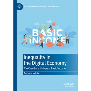 Inequality in the Digital Economy - (Palgrave Studies in Digital Inequalities) by  Andrew White (Hardcover) - 1 of 1