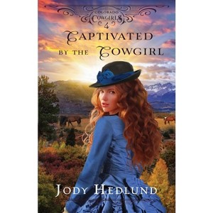 Captivated by the Cowgirl - (Colorado Cowgirls) by  Jody Hedlund (Paperback) - 1 of 1