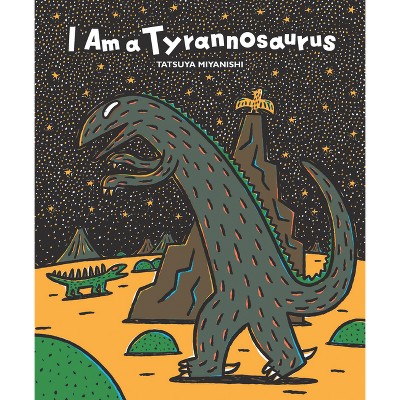 I Am a Tyrannosaurus - by  Tatsuya Miyanishi (Hardcover)
