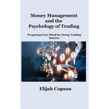 Money Management and the Psychology of Trading - by  Elijah Copson (Hardcover)