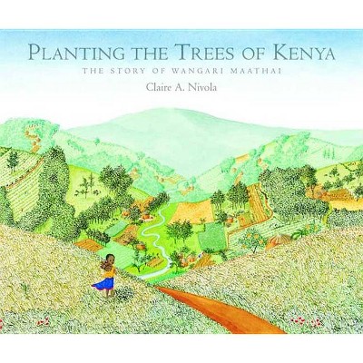 Planting the Trees of Kenya - (Frances Foster Books) by  Claire A Nivola (Hardcover)