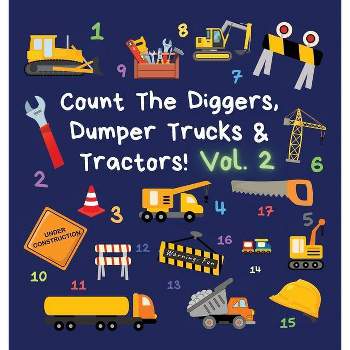 Count The Diggers, Dumper Trucks & Tractors! Volume 2 - (Kids Who Count) by  Ncbusa Publications (Hardcover)