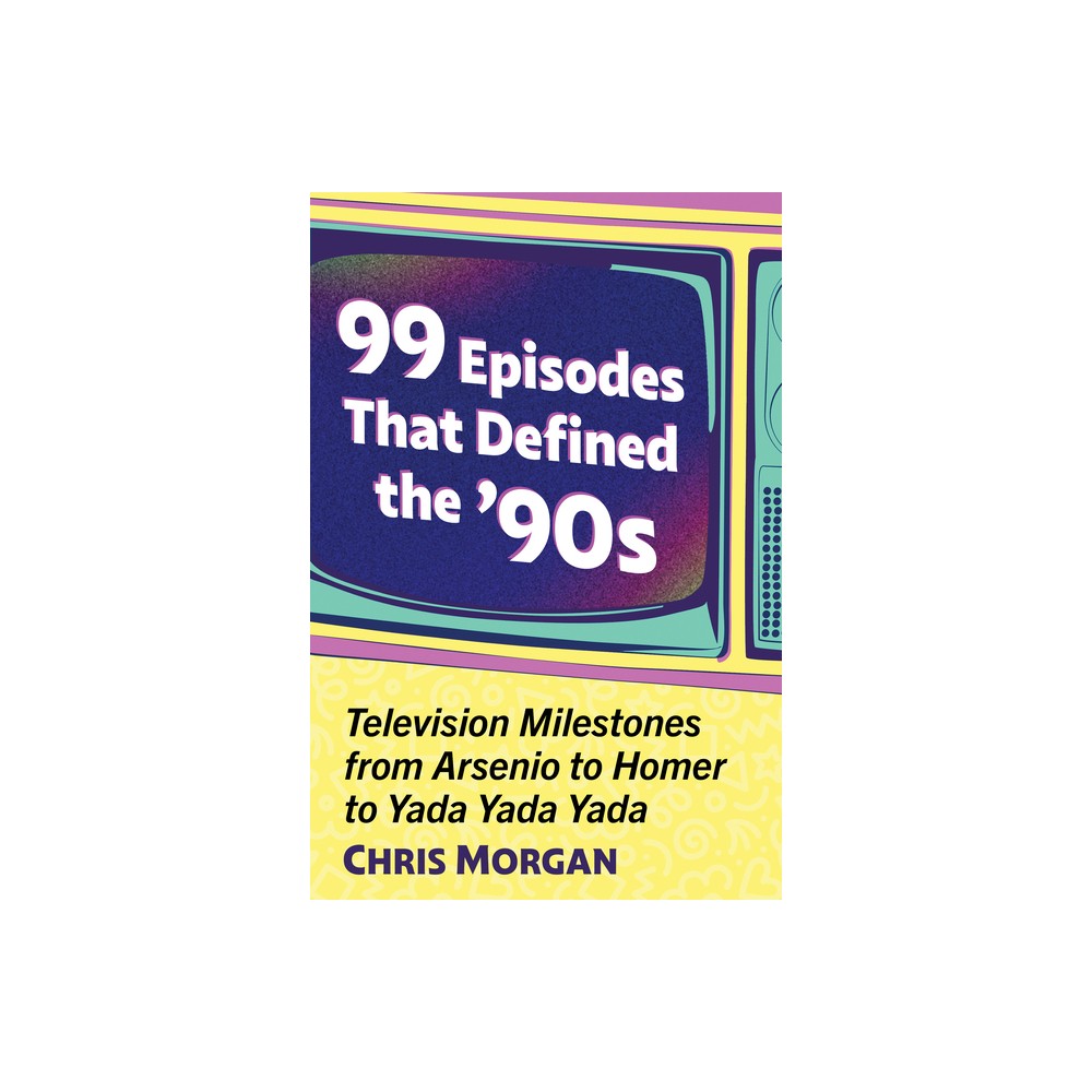 99 Episodes That Defined the 90s - by Chris Morgan (Paperback)