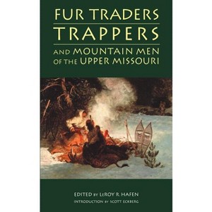 Fur Traders, Trappers, and Mountain Men of the Upper Missouri - by  Leroy R Hafen (Paperback) - 1 of 1