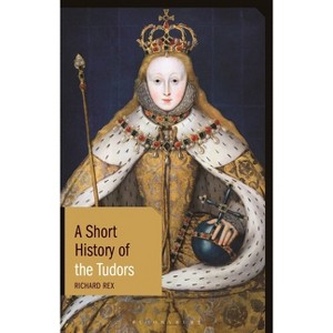 A Short History of the Tudors - (Short Histories) by  Richard Rex (Hardcover) - 1 of 1