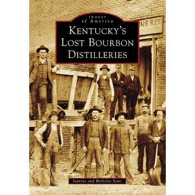 Kentucky's Lost Bourbon Distilleries - (Images of America) by  Berkeley Scott & Jeanine Scott (Paperback)